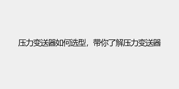 壓力變送器如何選型，帶你了解壓力變送器