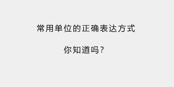 常用單位的正確表達(dá)方式，你知道嗎？